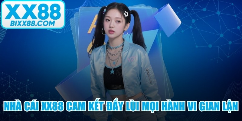 Nhà cái XX88 cam kết đẩy lùi mọi hành vi gian lận hay lừa đảo