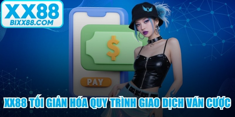 XX88 đã tối giản hóa quy trình giao dịch ván cược trực tuyến