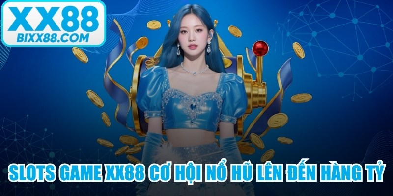 Slots game XX88 siêu cuốn với cơ hội nổ hũ lên đến hàng tỷ đồng